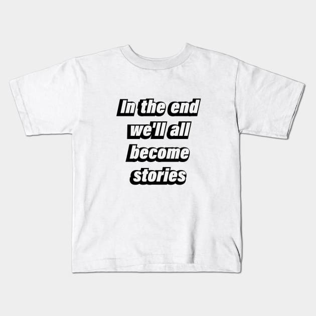 In the end we'll all become stories Kids T-Shirt by BL4CK&WH1TE 